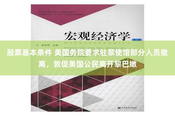 股票基本条件 美国务院要求驻黎使馆部分人员撤离，敦促美国公民离开黎巴嫩