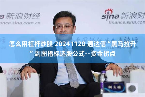 怎么用杠杆炒股 20241120 通达信“黑马拉升”副图指标选股公式--资金拐点